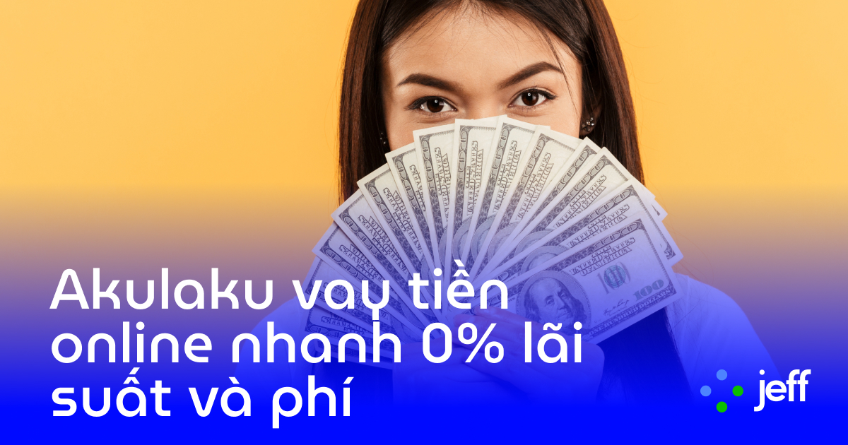 Vay tiền online Akulaku đến 8 triệu lãi suất 0% chỉ cần CMND