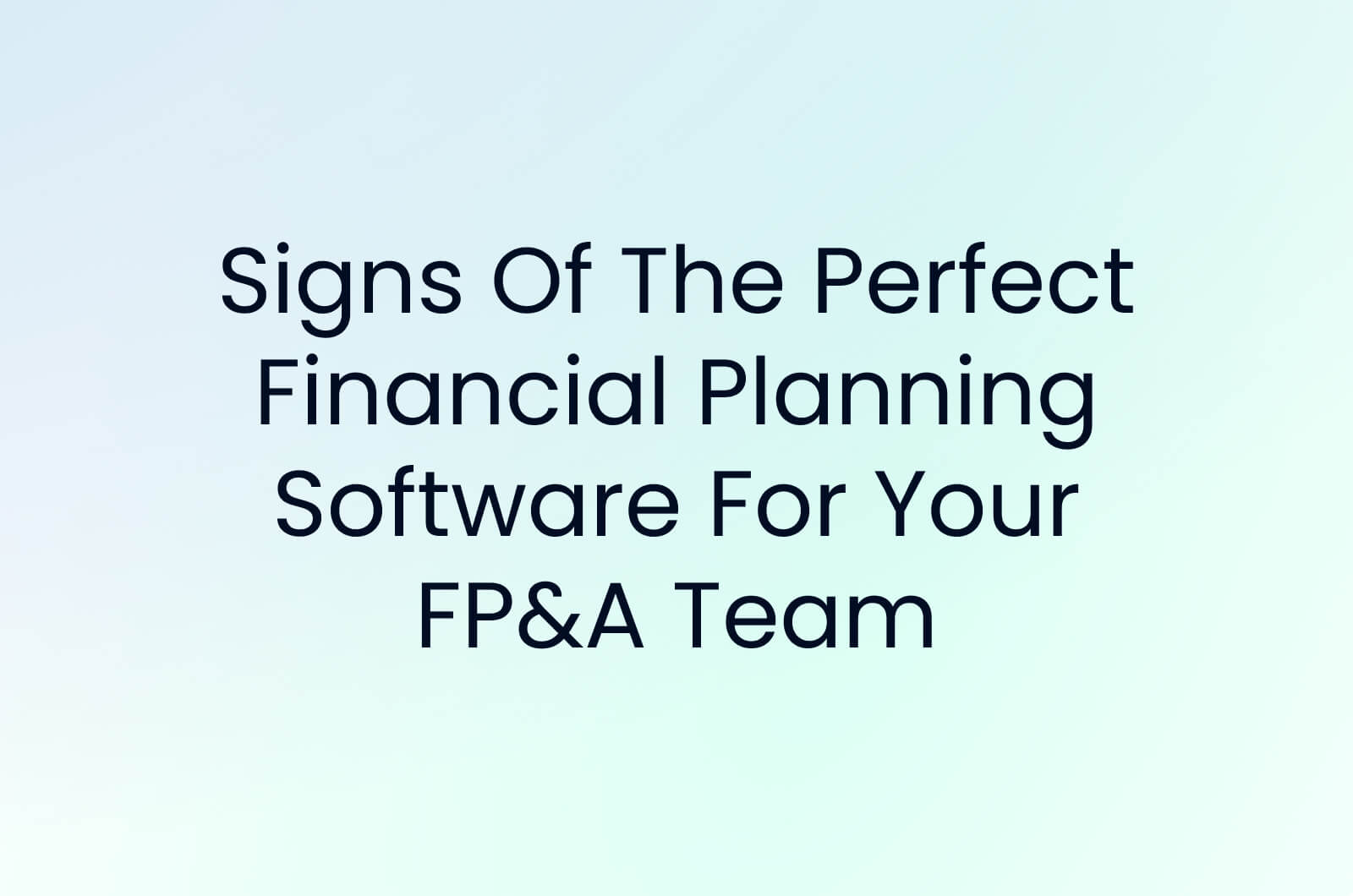 Signs Of The Perfect Financial Planning Software For Your FP&A Team