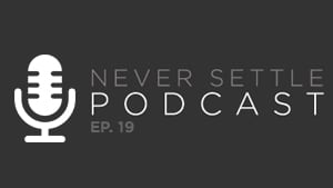 Never Settle Podcast - Ep. 19