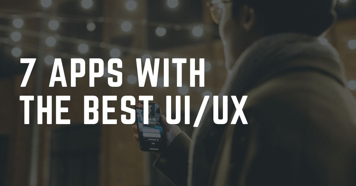 7 Apps with the best UI/UX