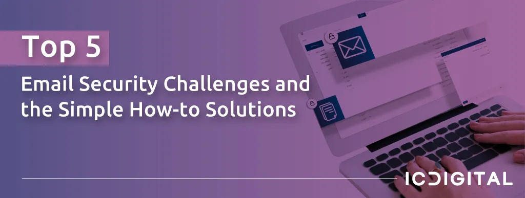 Solutions To Email Risks Top 5 Email Security Challenges and the Simple How-To Solutions | IC ...