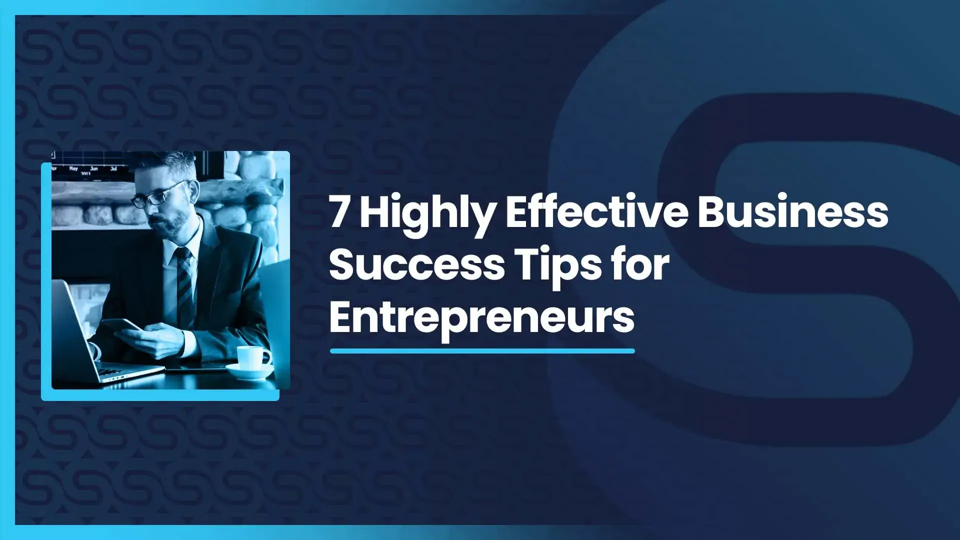 7 Highly Effective Business Success Tips for Entrepreneurs