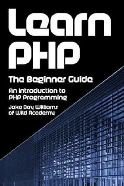 Learn PHP: The Beginner Guide: An Introduction to PHP Programming