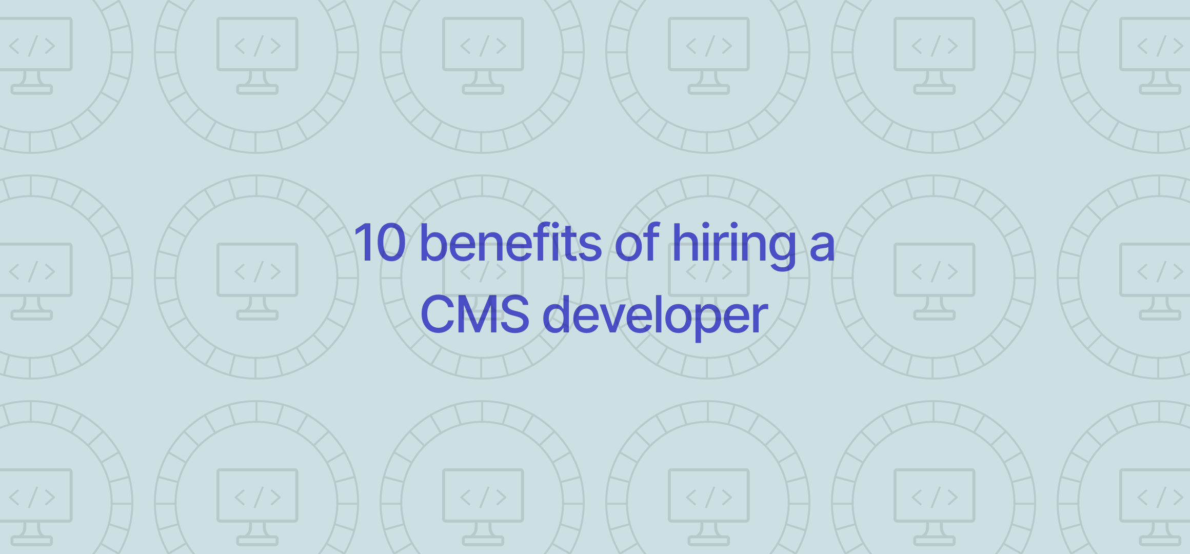 10 benefits of hiring a CMS Developer
