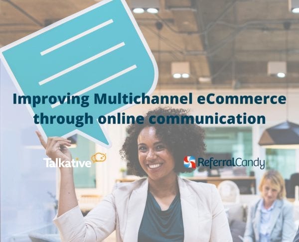 multichannel ecommerce engagement - referralcandy blog ecommerce guest post from talkative