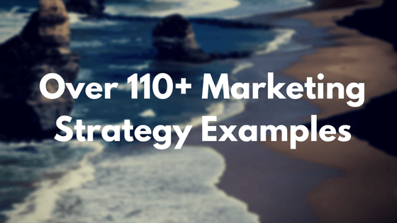 A Staggering List Of Over 110+ Marketing Strategy Examples