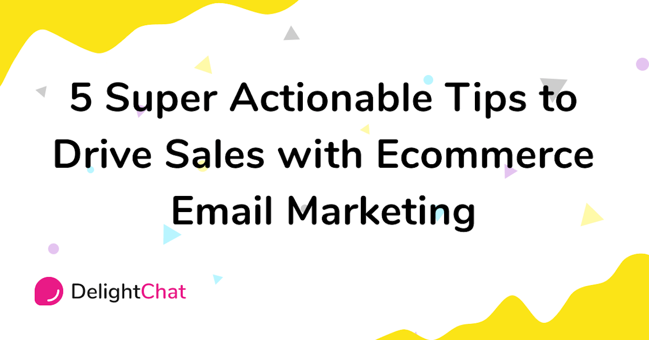 5 Super Actionable Tips to Drive Sales with Ecommerce Email Marketing