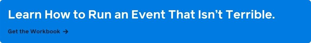 Learn How to Run an Event That Isn't Terrible. Get the workbook.