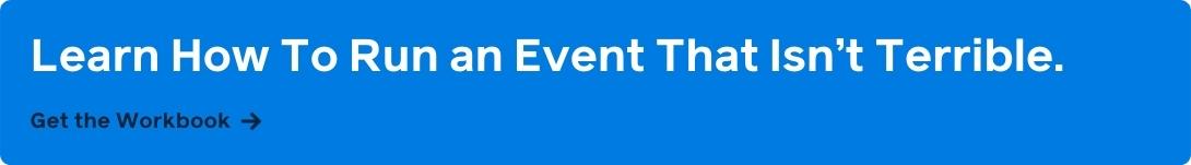 Learn How to Run an Event That Isn't Terrible. Get the workbook.