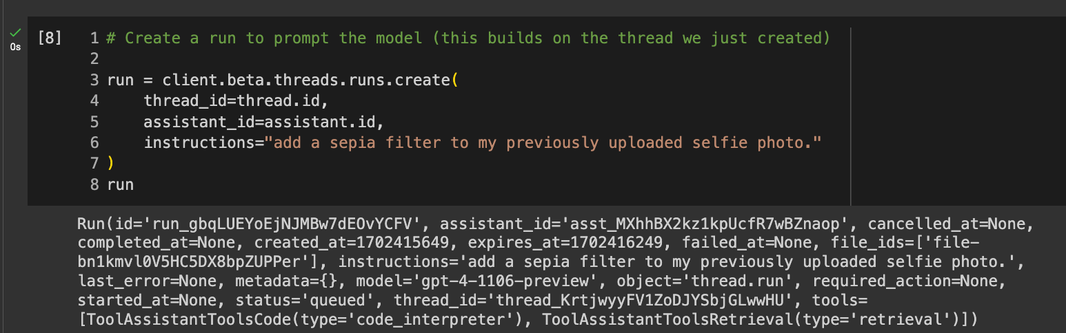 Code reads: # Create a run to prompt the model (this builds on the thread we just created)  run = client.beta.threads.runs.create(     thread_id=thread.id,     assistant_id=assistant.id,     instructions="add a sepia filter to my previously uploaded selfie photo." ) run