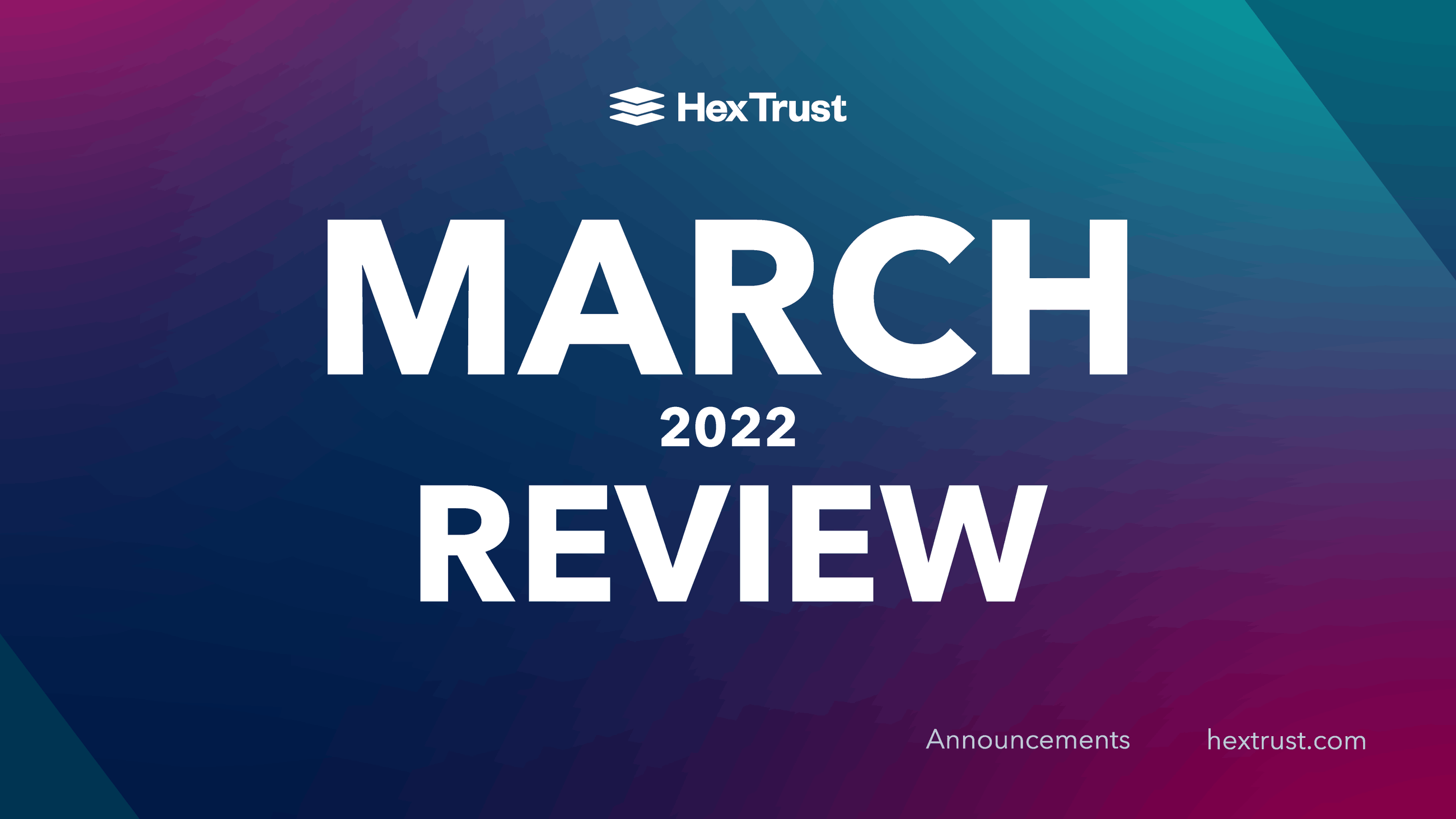 Review of the Month: March 2022 | Hex Trust