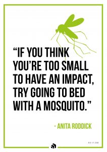 If you think youre too small to have an impact try going to bed with a mosquito
