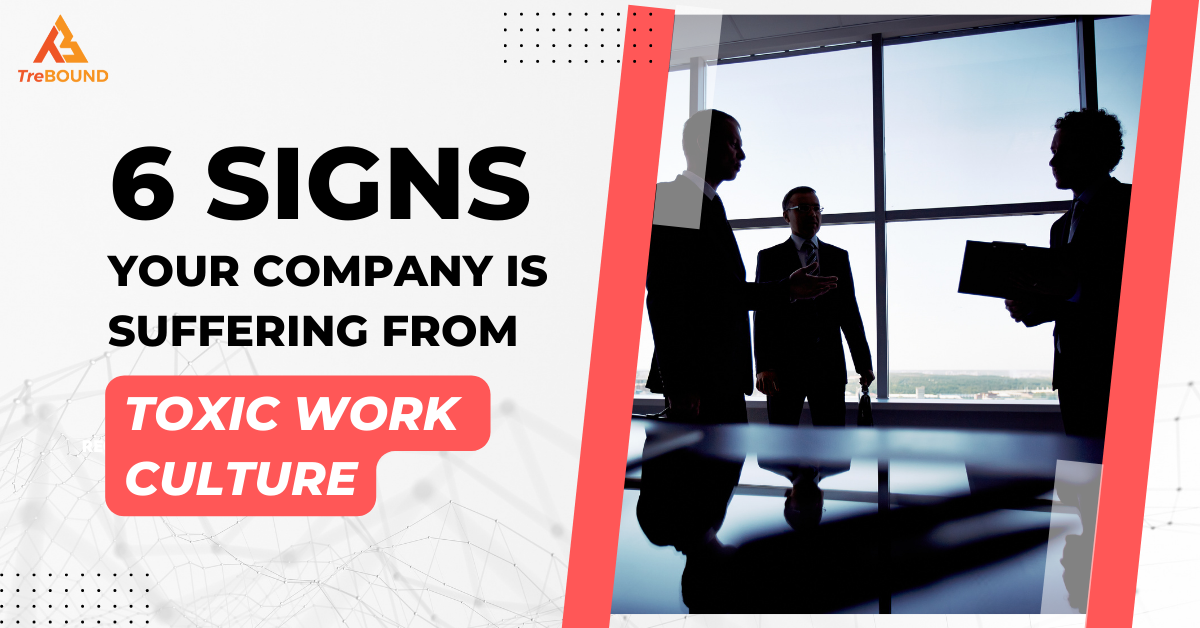 6 Signs Your Company Is Suffering From A Toxic Work Culture