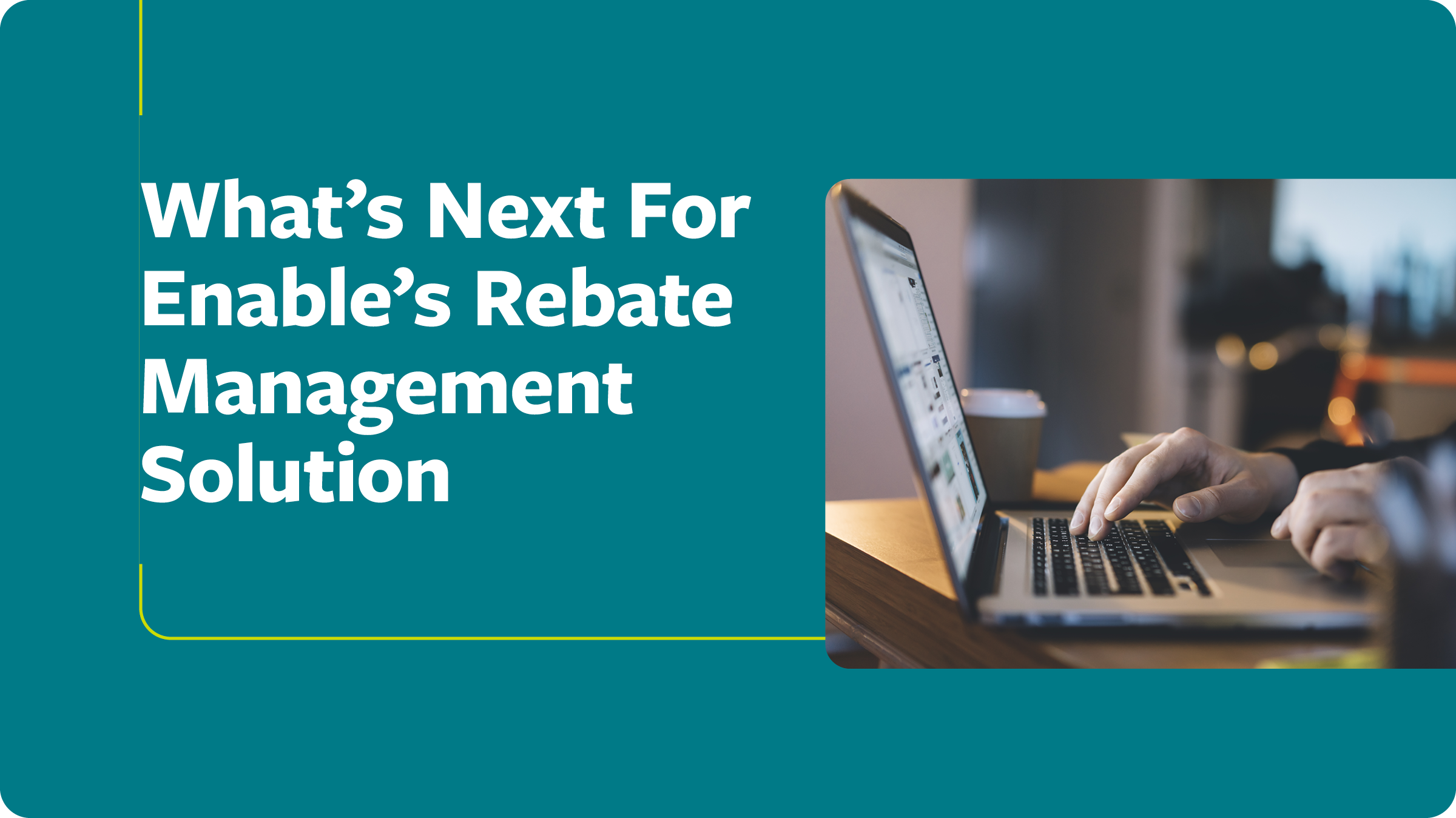 What's Next For Enable's Rebate Management Solution Enable