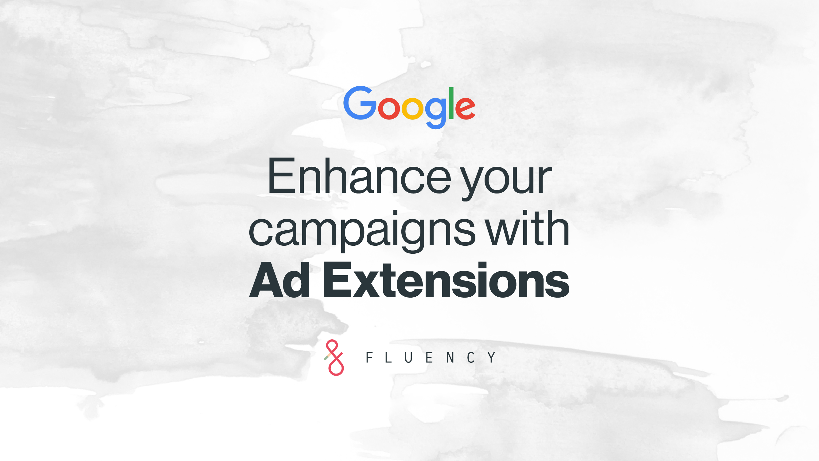 Enhancing Your Google Search Campaigns With Ad Extensions and Fluency