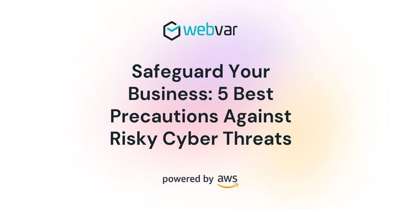Safeguard Your Business: 5 Best Precautions Against Risky Cyber Threats ...