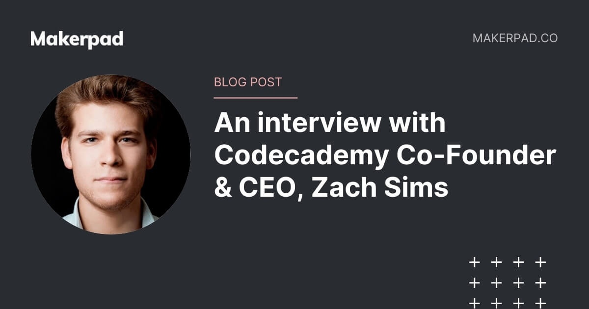 An interview with Codecademy CoFounder & CEO, Zach Sims