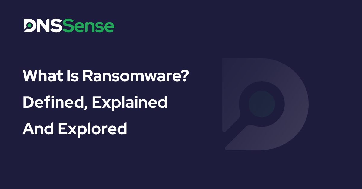 What is Ransomware? Defined, Explained and Explored DNSSense