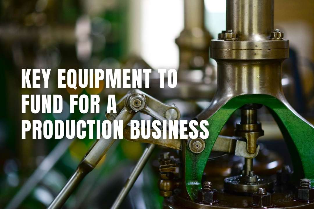 Key Equipment to Fund for a Production Business