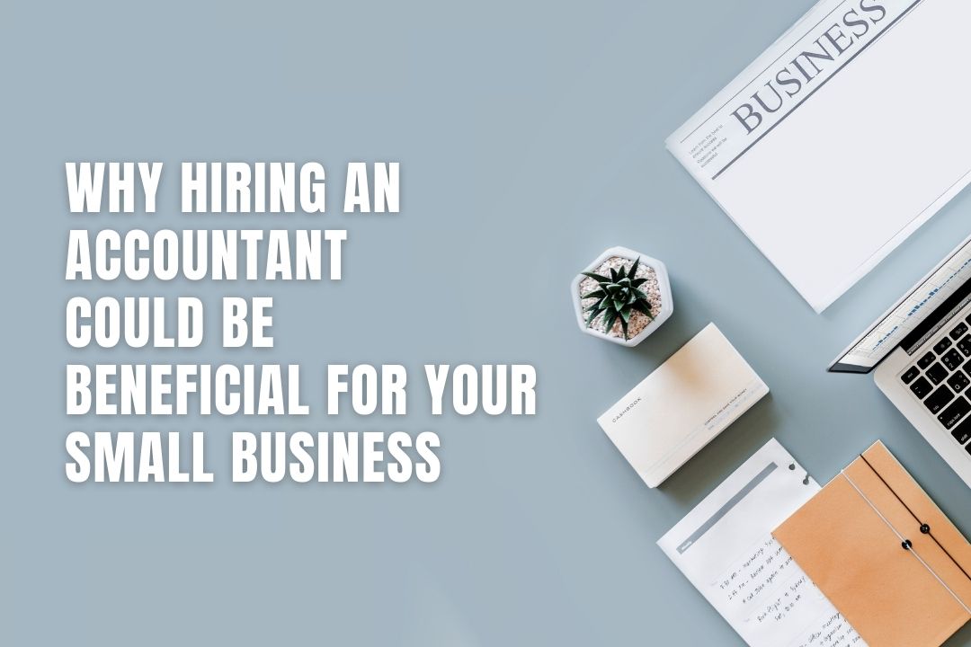 Why Hiring An Accountant is Beneficial For Your Small Business