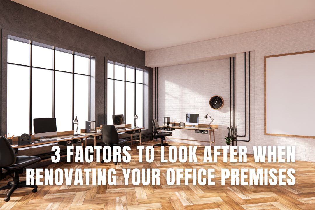 3 Factors To Look After When Renovating Your Office Premises