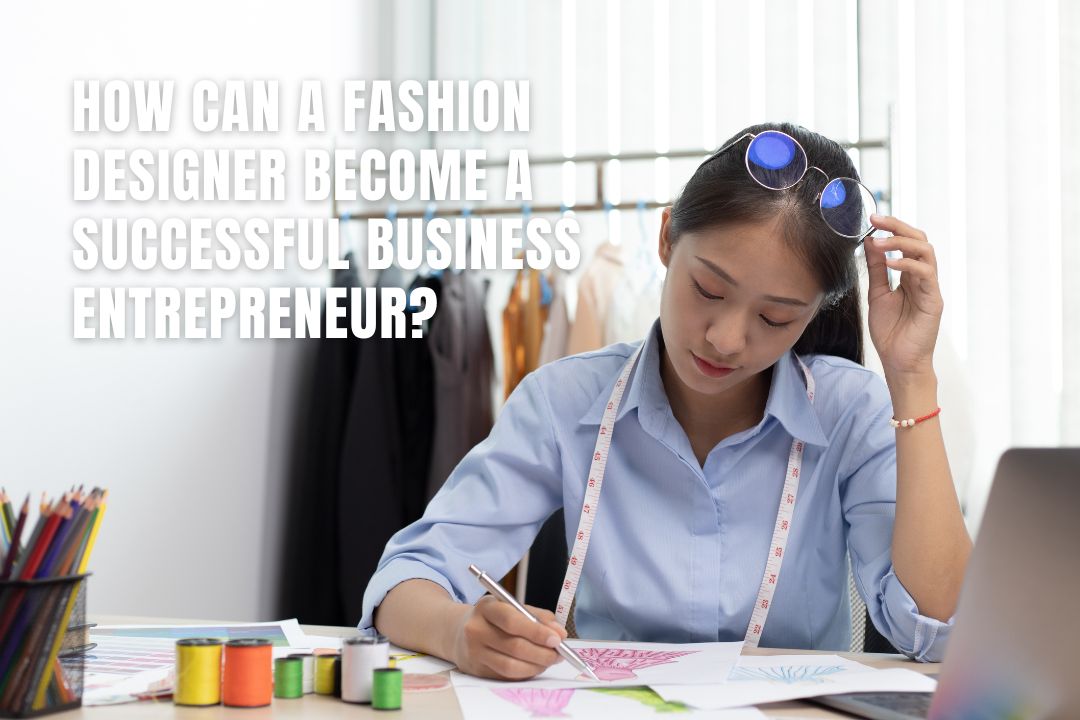 How Can a Fashion Designer a Successful Business Owner?