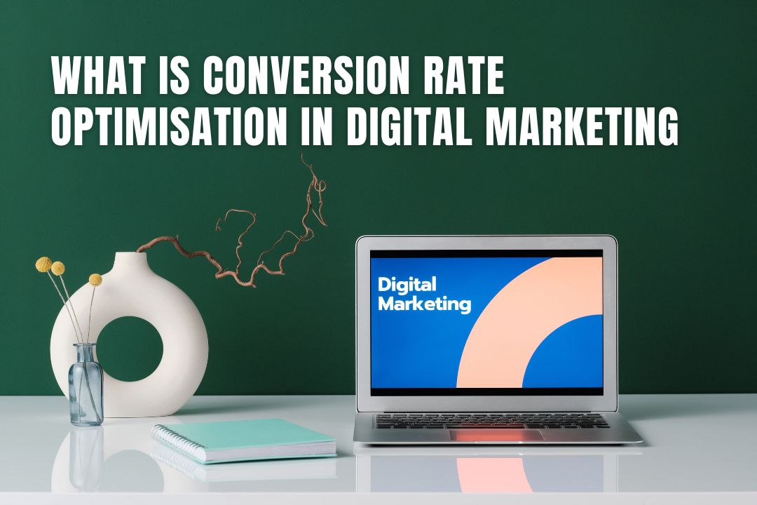 What is Conversion Rate Optimisation in Digital Marketing