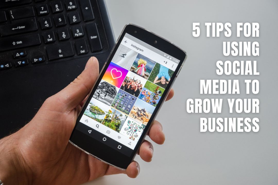 5 Tips For Using Social Media To Grow Your Business