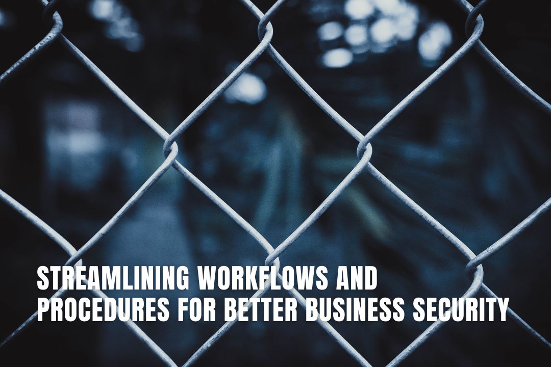 Streamlining Workflows & Procedures For Better Business Security