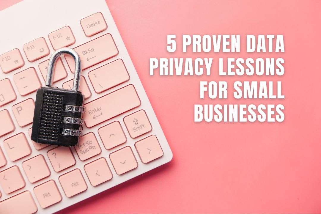 5 Proven Data Privacy Lessons For Small Businesses