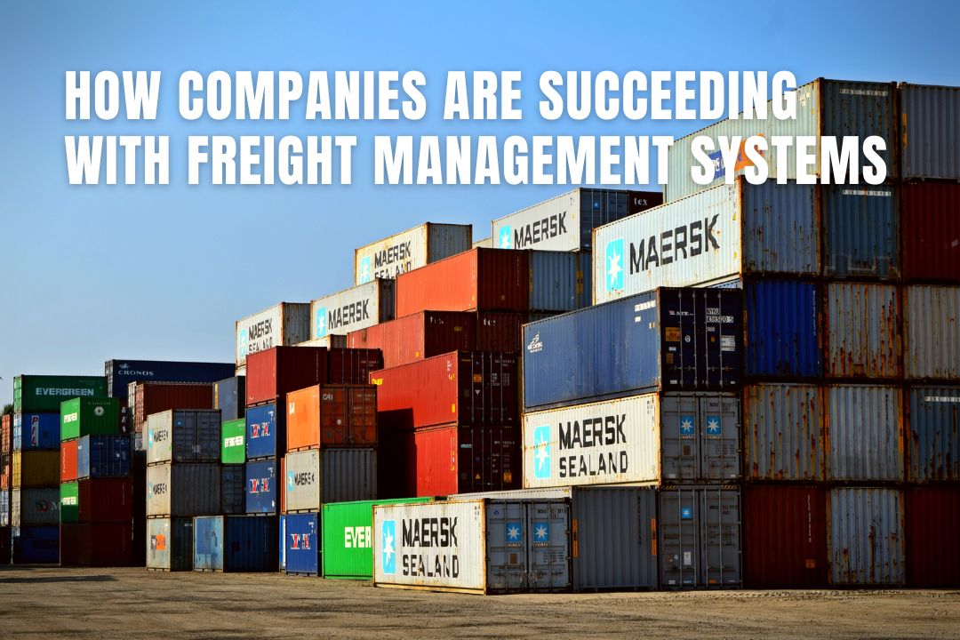 How Companies are Succeeding with Freight Management Systems