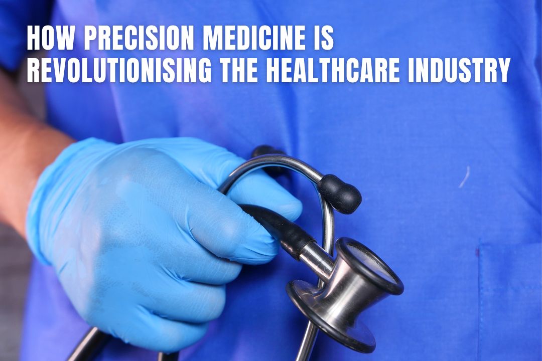 How Precision Medicine Is Revolutionising The Healthcare Industry