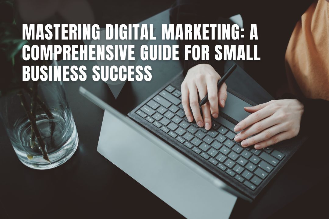 Mastering Digital Marketing: A Comprehensive Guide