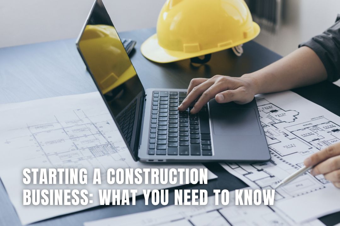 Starting a Construction Business What You Need to Know