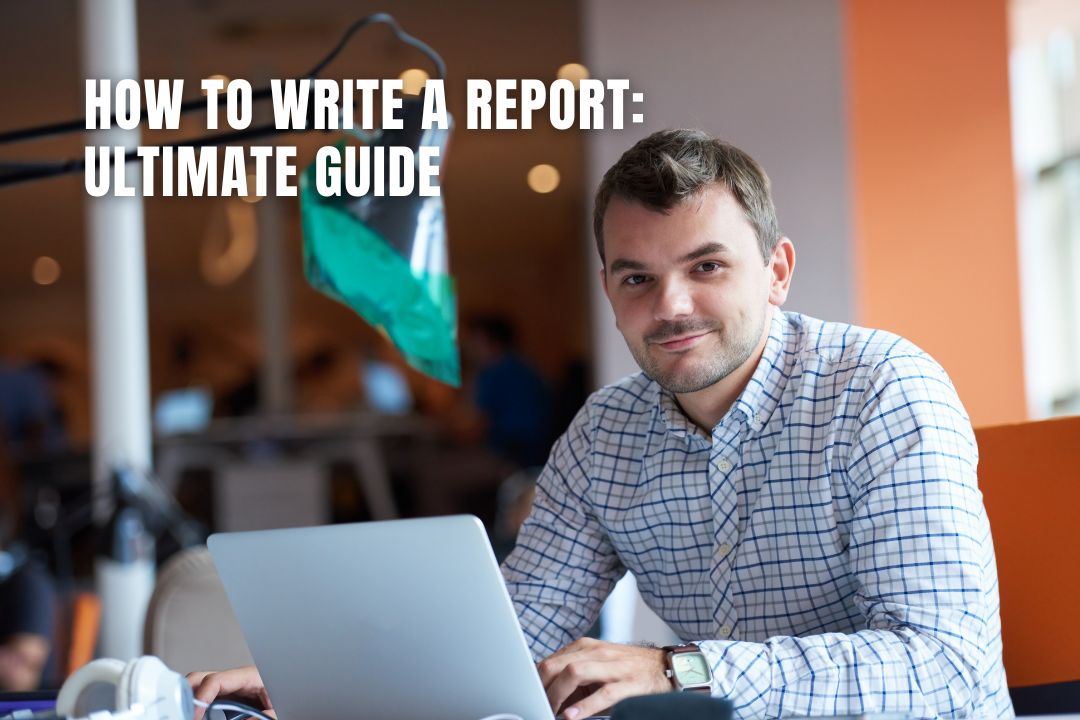 Learn How to Write a Report: The Ultimate Guide