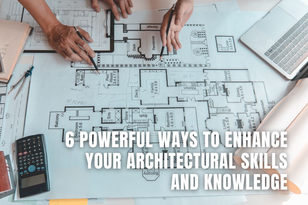 6 Powerful Ways to Enhance Your Architectural Skills