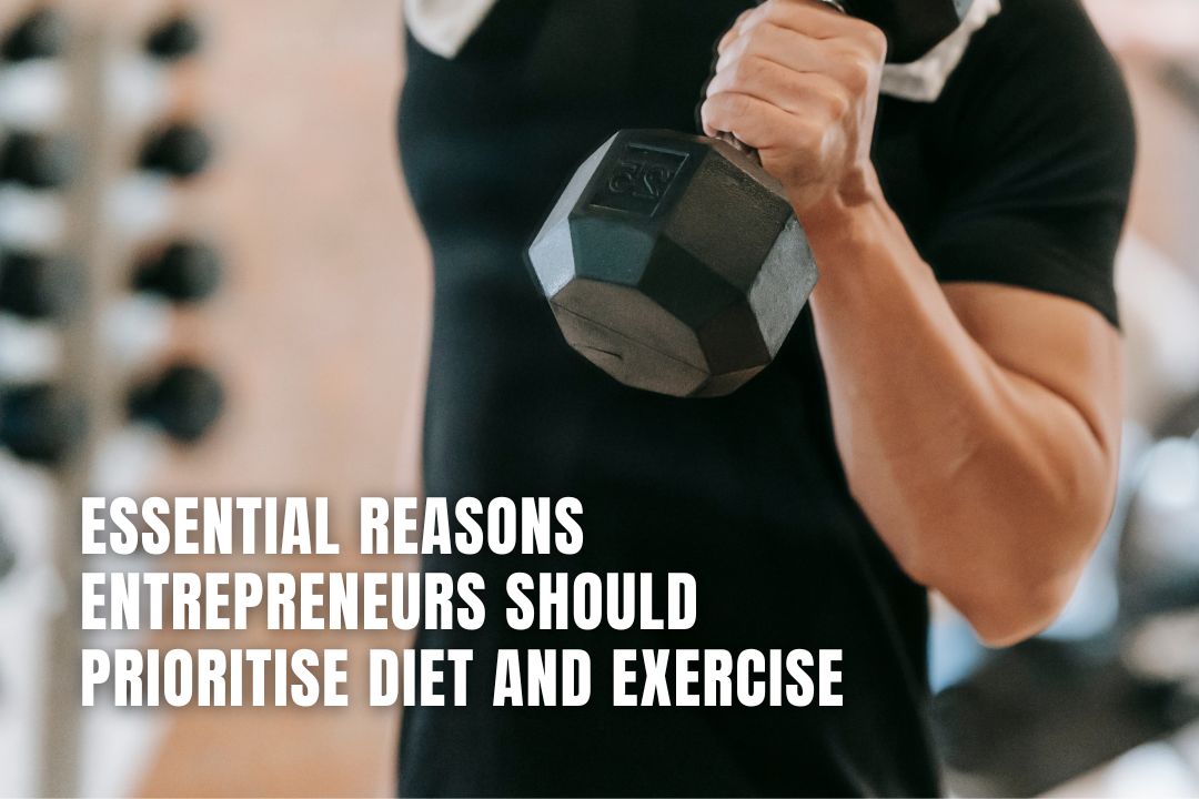 Reasons Entrepreneurs Should Prioritise Diet and Exercise