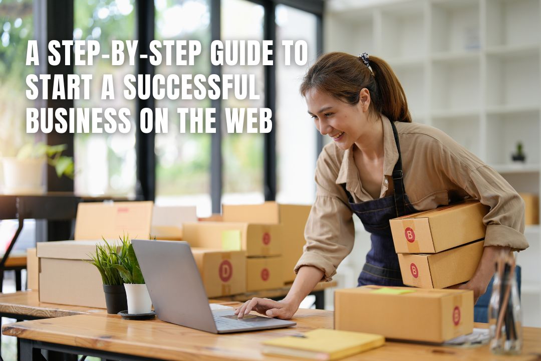 A Step-by-Step Guide to Start a Successful Business on The Web 