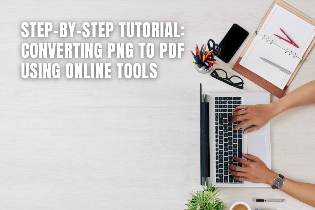 Step-by-Step Tutorial: Converting PNG to PDF Using Online Tools