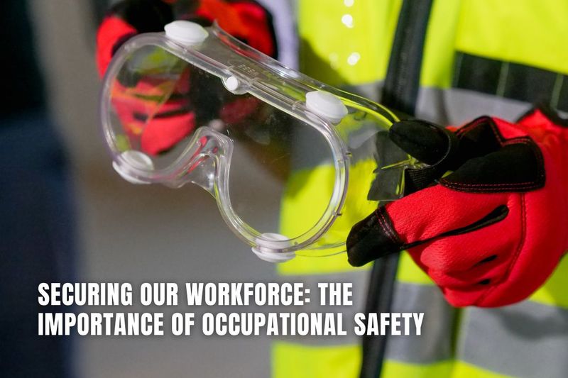 Securing Our Workforce The Importance of Occupational Safety