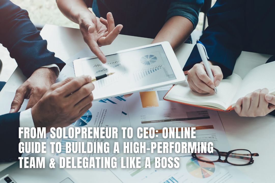 From Solopreneur to CEO: Online Guide to Building a High-Performing Team & Delegating Like a Boss