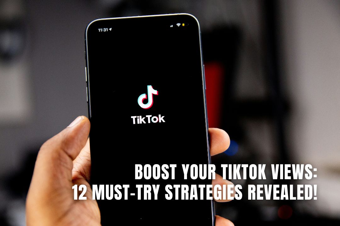 Boost Your TikTok Views: 12 Must-Try Strategies Revealed!