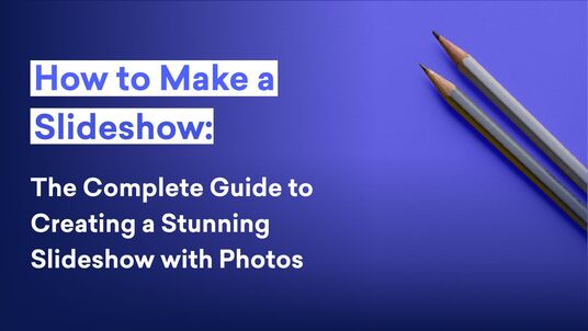 The comprehensive guide to how to make a slideshow