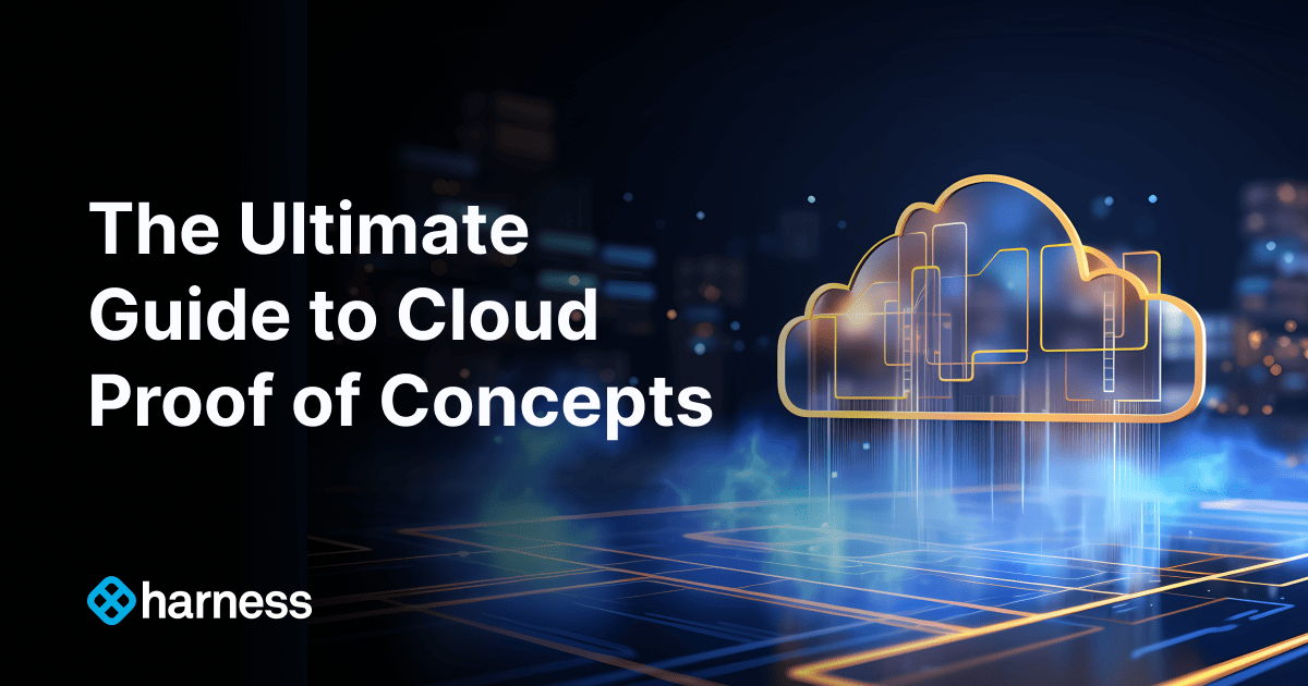 The Ultimate Guide to Cloud Proof of Concepts | Harness