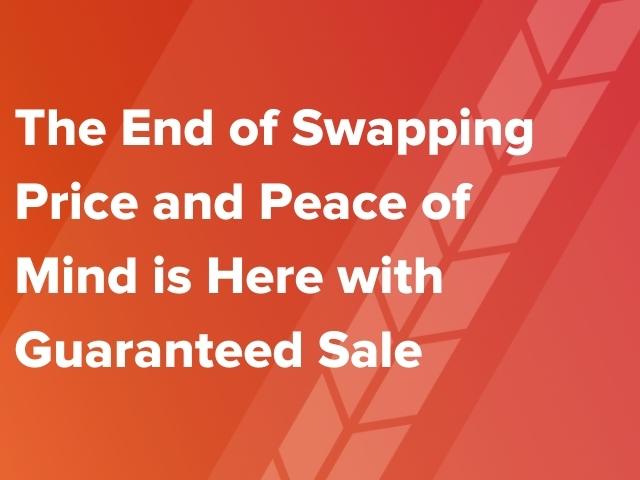 The End of Swapping Price and Peace of Mind is Here with Guaranteed Sale