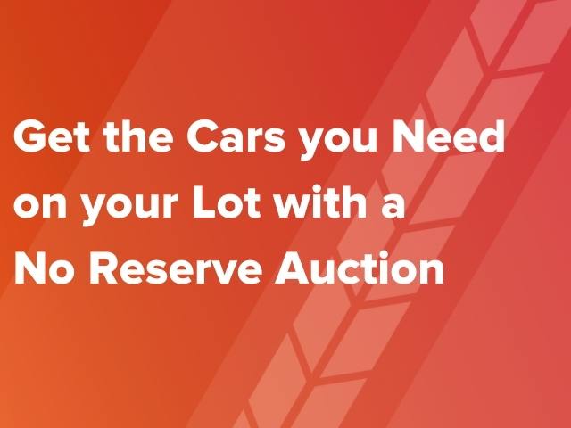 Get the Cars you Need on your Lot with a No Reserve Auction