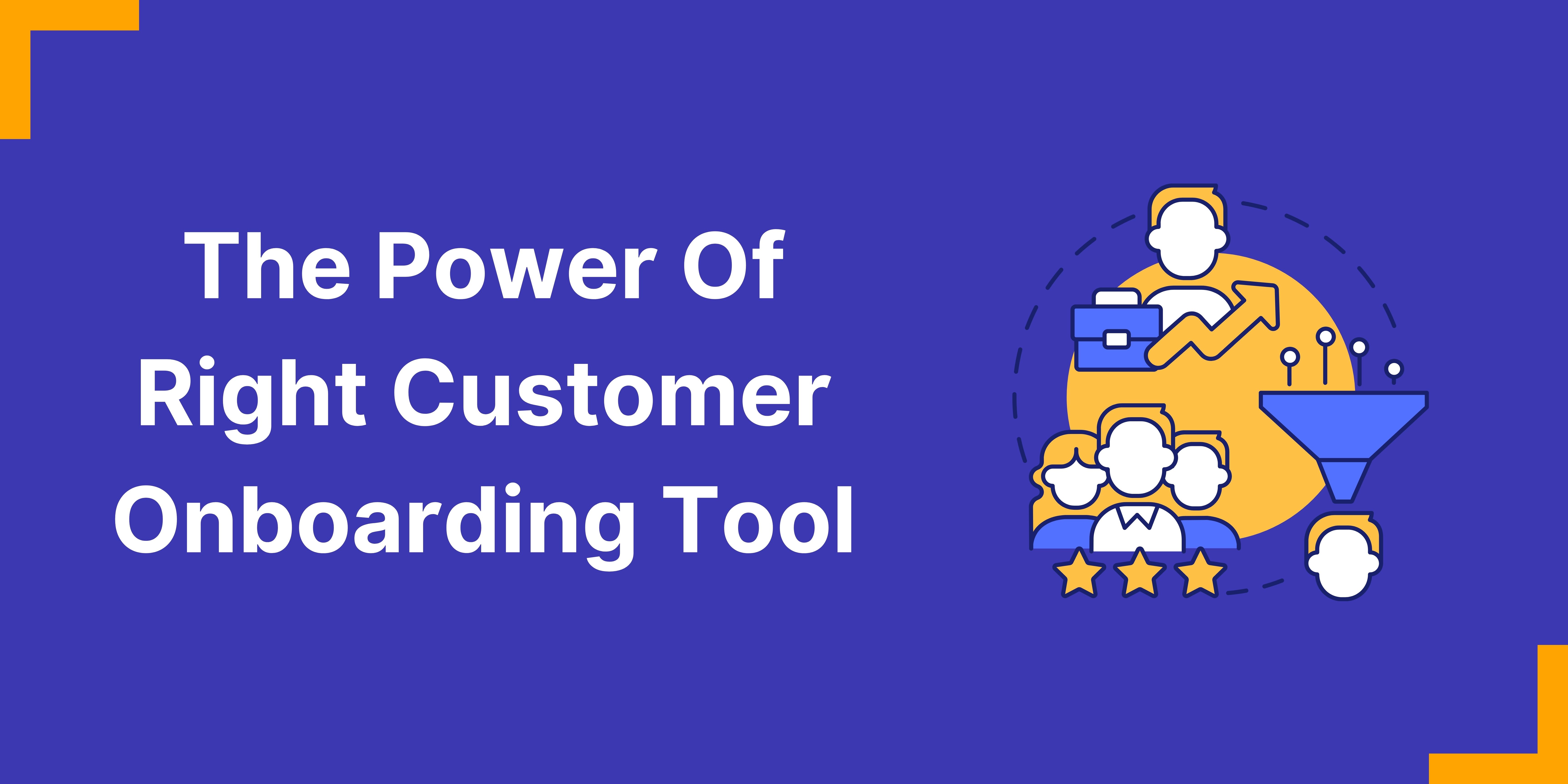 The Power Of Right Customer Onboarding Tool