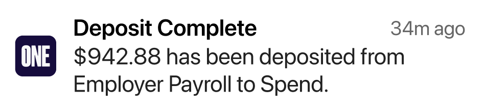 Notification 34m ago: Deposit Complete – $942.88 has been deposited from
Employer Payroll to Spend.