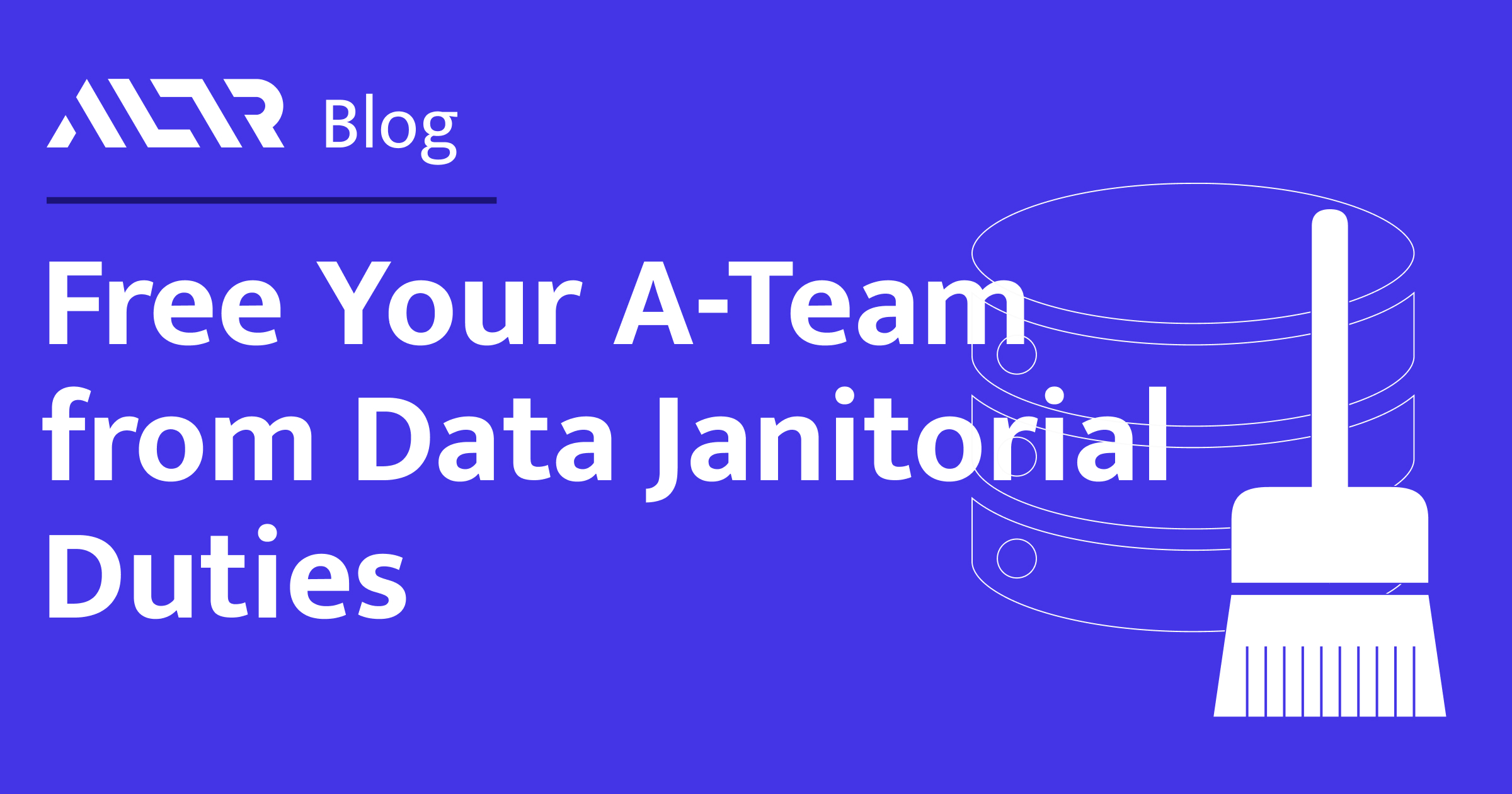 Free Your ATeam from Data Janitorial Duties