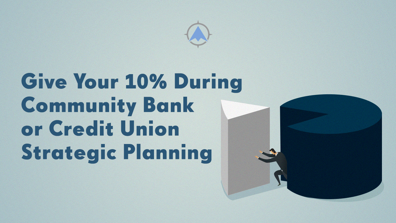 Give Your 10% During Community Bank or Credit Union Strategic Planning